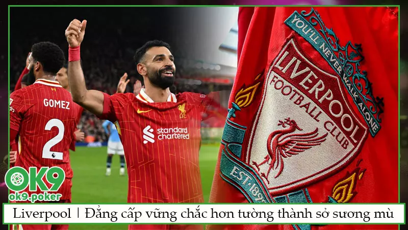 Liverpool | Đẳng cấp vững chắc hơn tường thành sở sương mù