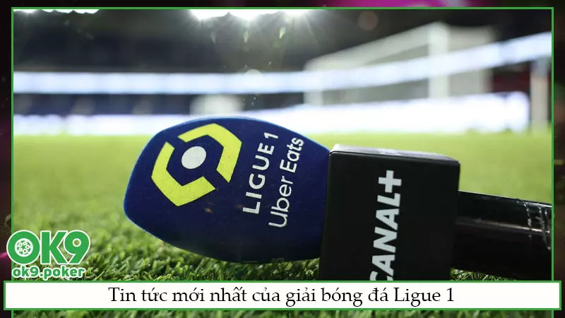 Tin tức mới nhất của giải bóng đá Ligue 1