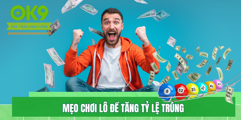 7 Mẹo Chơi Lô Đề Giúp Bạn Tăng Tỷ Lệ Trúng